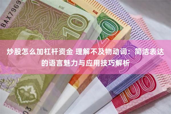 炒股怎么加杠杆资金 理解不及物动词：简洁表达的语言魅力与应用技巧解析