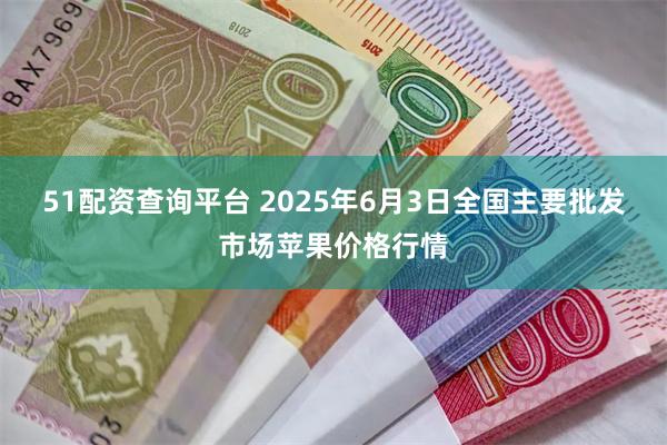 51配资查询平台 2025年6月3日全国主要批发市场苹果价格行情