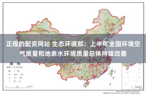 正规的配资网站 生态环境部：上半年全国环境空气质量和地表水环境质量总体持续改善