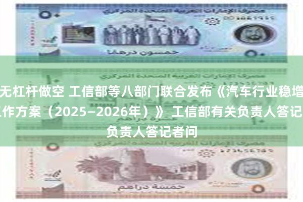 无杠杆做空 工信部等八部门联合发布《汽车行业稳增长工作方案（2025—2026年）》 工信部有关负责人答记者问